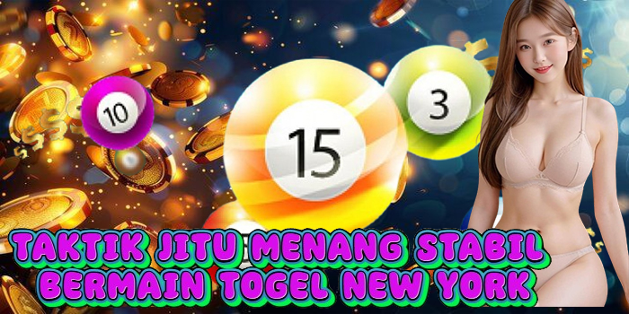 Taktik Jitu Menang Stabil Bermain Togel New York