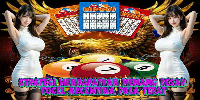 Strategi Mendapatkan Menang Besar Togel Argentina Pola Tepat