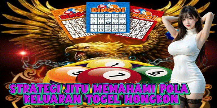 Strategi Jitu Memahami Pola Keluaran Togel Hongkon