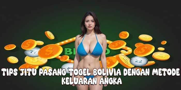 Tips Jitu Pasang Togel Bolivia Dengan Metode Keluaran Angka
